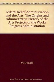Federal Relief Administration and the Arts: The Origins and Administrative History of the Arts Projects of the Works Progress Administration