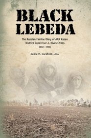 Black Lebeda: The Russian Famine Diary of Ara Kazan District Supervisor J. Rives Childs, 1921-1923