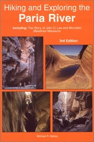 Hiking and Exploring the Paria River : Including The Story of John D. Lee and Mountain Meadows Massacre