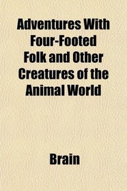 Adventures With Four-Footed Folk and Other Creatures of the Animal World