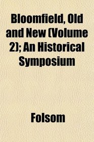 Bloomfield, Old and New (Volume 2); An Historical Symposium