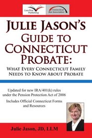 Julie Jason's Guide to Connecticut Probate: What Every Connecticut Family Needs to Know About Probate
