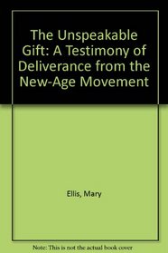 The Unspeakable Gift: A Testimony of Deliverance from the New-Age Movement