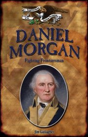 Daniel Morgan: Fighting Frontiersman (Forgotten Heroes of the American Revolution)