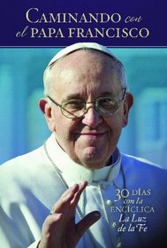 Walking with Pope Francis (Spanish): 30 Days with the Encyclical The Light of Faith (Spanish Edition)