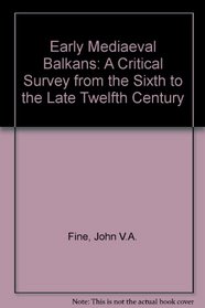 The Early Medieval Balkans: A Critical Survey from the Sixth to the Late Twelfth Century