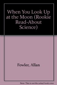 When You Look Up at the Moon (Rookie Read-About Science)
