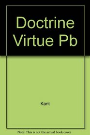 Doctrine of Virtue: Part II of the Metaphysic of Morals