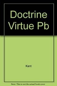 Doctrine of Virtue: Part II of the Metaphysic of Morals