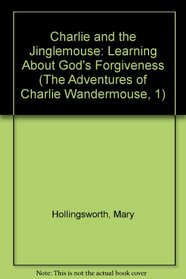 Charlie and the Jinglemouse: Learning About God's Forgiveness (The Adventures of Charlie Wandermouse, 1)
