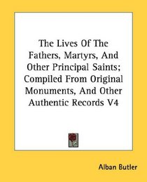 The Lives of the Fathers, Martyrs, and Other Principal Saints; Compiled from Original Monuments, and Other Authentic Records, Vol. 4