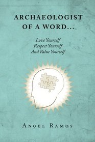 Archaeologist of a Word...: Love Yourself Respect Yourself and Value Yourself