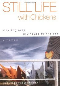 Still Life with Chickens : Starting Over in a House by the Sea
