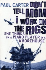Don't Tell Mom I Work on the Rigs: She Thinks I'm a Piano Player in a Whorehouse