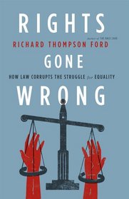 Rights Gone Wrong: How Law Ignores Common Sense and Undermines Social Justice