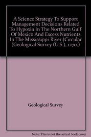 A Science Strategy To Support Management Decisions Related To Hypoxia In The Northern Gulf Of Mexico And Excess Nutrients In The Mississippi River (Circular (Geological Survey (U.S.), 1270.)