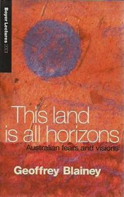 This land is all horizons: Australian fears and visions (Boyer lectures)