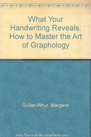 What Your Handwriting Reveals: How to Master the Art of Graphology