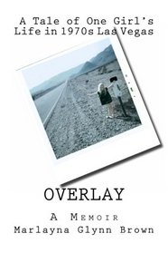 Overlay - A Tale of One Girl's Life in 1970s Las Vegas: Memoirs of Marlayna Glynn Brown (Volume 1)