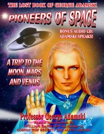 Pioneers of Space - The Long Lost Book of George Adamski: A Trip To Moon, Mars and Venus