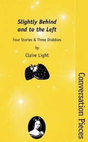 Slightly Behind and to the Left: Four Stories and Three Drabbles (Conversation Pieces Series #26)