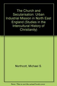 Church and Secularisation Urban Industrial Mission in North East England (Studies in the Intercultural History of Christianity)