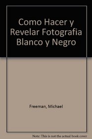 Como Hacer y Revelar Fotografia Blanco y Negro (Spanish Edition)