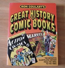 Ron Goulart's Great History of Comic Books/the Definitive Illustrated History from the 1890s to the 1980s