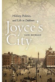 Joyce's City: History, Politics, and Life in DUBLINERS
