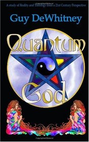 Quantum God: A study of Reality and Theology from a 21st Century perspective