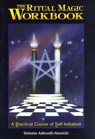 The Ritual Magic Workbook: A Practical Course of Self-Initiation