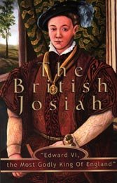 The British Josiah: Edward VI: The Most Godly King of England