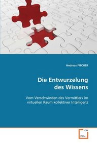 Die Entwurzelung des Wissens: Vom Verschwinden des Vermittlers im virtuellen Raum kollektiver Intelligenz (German Edition)