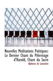 Nouvelles Meditations Potiques: Le Dernier Chant du Plerinage d'Harold, Chant du Sacre