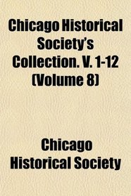 Chicago Historical Society's Collection. V. 1-12 (Volume 8)