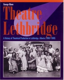 Theatre Lethbridge: A History of Theatrical Production in Lethbridge
