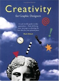 Creativity for Graphic Designers: A Real-World Guide to Idea Generation--From Defining Your Message to Selecting the Best Idea for Your Printed Piece