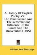 A History Of English Poetry V2: The Renaissance And The Reformation; Influence Of The Court And The Universities (1895)