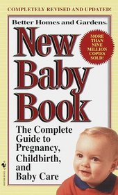 Better Homes and Gardens New Baby Book : The Complete Guide to Pregnancy, Childbirth, and Baby Care Revised