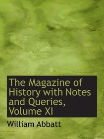 The Magazine of History with Notes and Queries, Volume XI