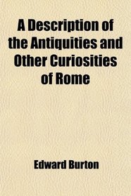 A Description of the Antiquities and Other Curiosities of Rome