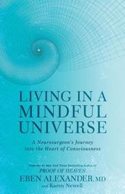 Living in a Mindful Universe: A Neurosurgeon's Journey into the Heart of Consciousness