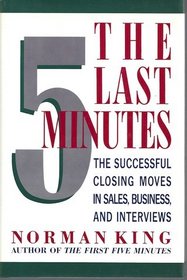 The Last Five Minutes: The Successful Closing Moves in Sales, Business, and Interviews