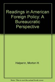 Readings in American Foreign Policy: A Bureaucratic Perspective