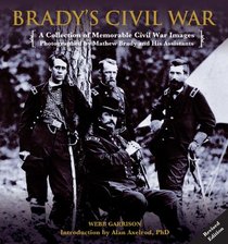 Brady's Civil War: A Collection of Memorable Civil War Images Photographed by Mathew Brady and His Assistants
