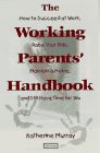 The Working Parents' Handbook: How to Succeed at Work, Raise Your Kids, Maintain a Home, and Still Have Time for You