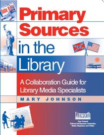 Primary Sources in the Library: A Collaboration Guide for Library Media Specialists (Managing the 21st Century Library Media Center)