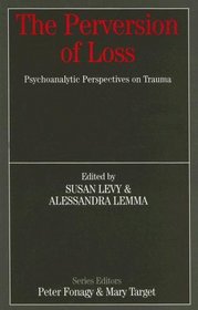 The Perversion of Loss: Psychoanalytic Perspectives on Trauma (Whurr Series in Psychoanalysis)