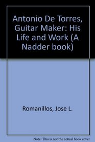 Antonio De Torres: Guitar Maker His Life and Work