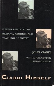Ciardi Himself: Fifteen Essays on the Reading, Writing and Teaching of Poetry